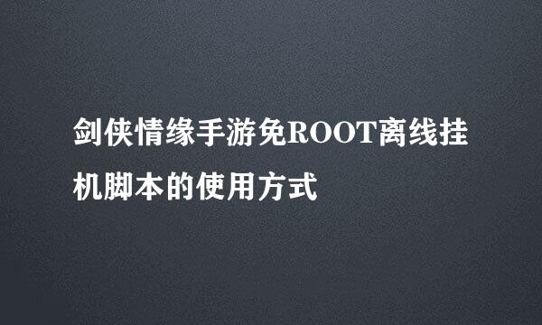 剑侠情缘手游免ROOT离线挂机脚本的使用方式