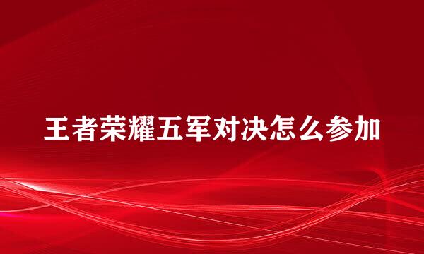 王者荣耀五军对决怎么参加