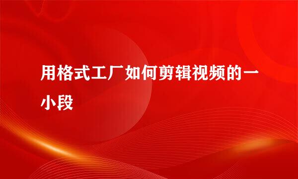 用格式工厂如何剪辑视频的一小段