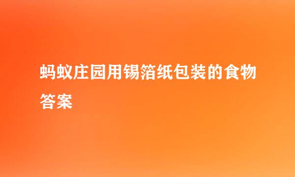 蚂蚁庄园用锡箔纸包装的食物答案