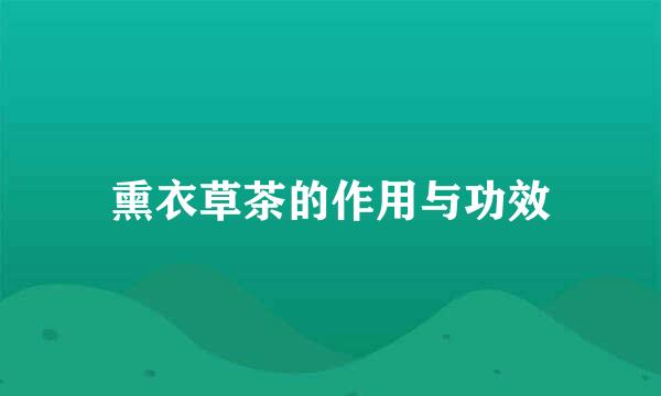 熏衣草茶的作用与功效