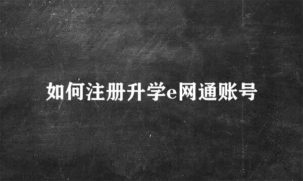 如何注册升学e网通账号