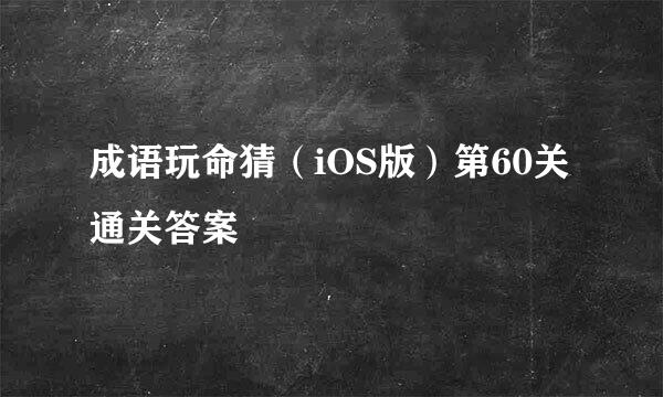 成语玩命猜（iOS版）第60关通关答案