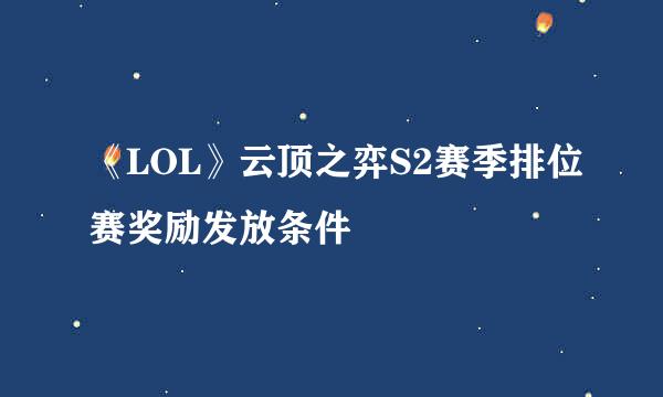 《LOL》云顶之弈S2赛季排位赛奖励发放条件