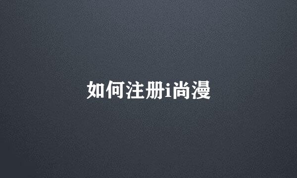 如何注册i尚漫