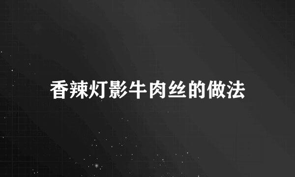 香辣灯影牛肉丝的做法