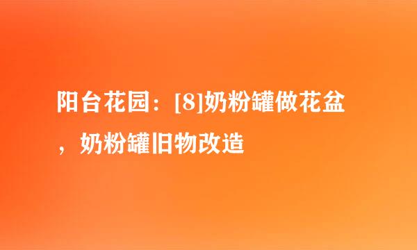 阳台花园：[8]奶粉罐做花盆，奶粉罐旧物改造