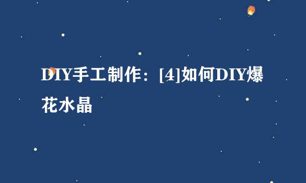 DIY手工制作：[4]如何DIY爆花水晶