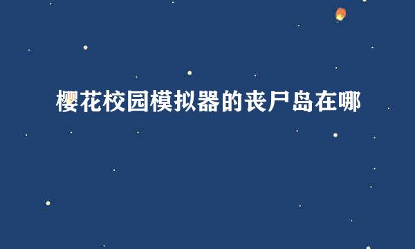 樱花校园模拟器的丧尸岛在哪