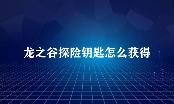 龙之谷探险钥匙怎么获得