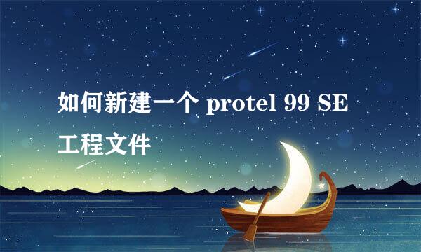 如何新建一个 protel 99 SE 工程文件