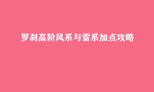 罗刹高阶风系与雷系加点攻略