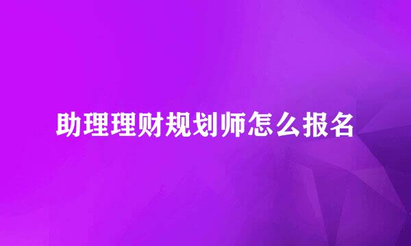 助理理财规划师怎么报名