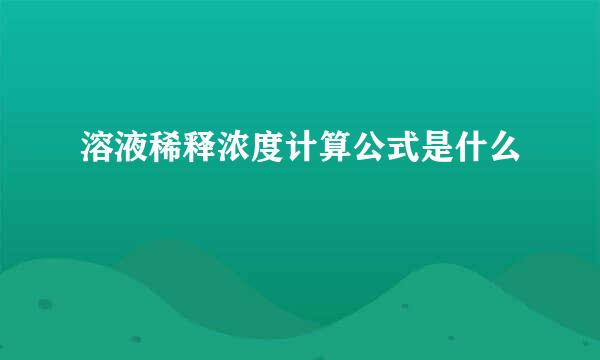 溶液稀释浓度计算公式是什么