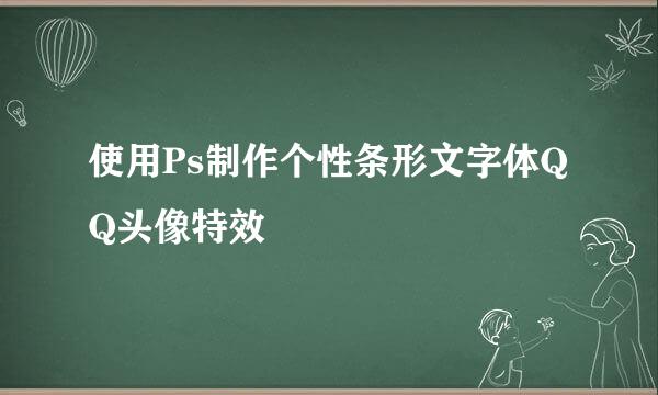 使用Ps制作个性条形文字体QQ头像特效