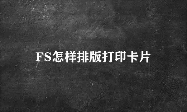 FS怎样排版打印卡片