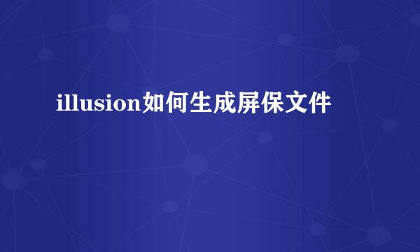 illusion如何生成屏保文件