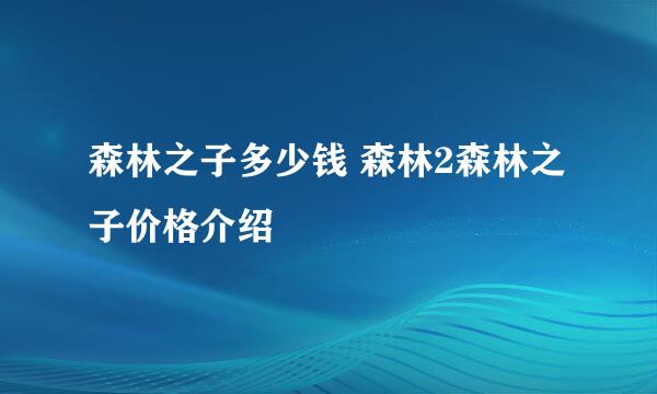 森林之子多少钱 森林2森林之子价格介绍