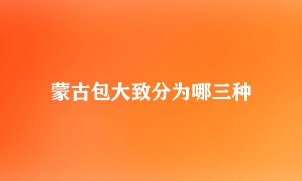 蒙古包大致分为哪三种