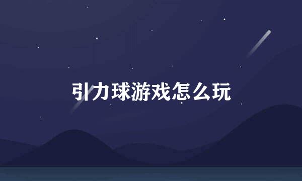 引力球游戏怎么玩