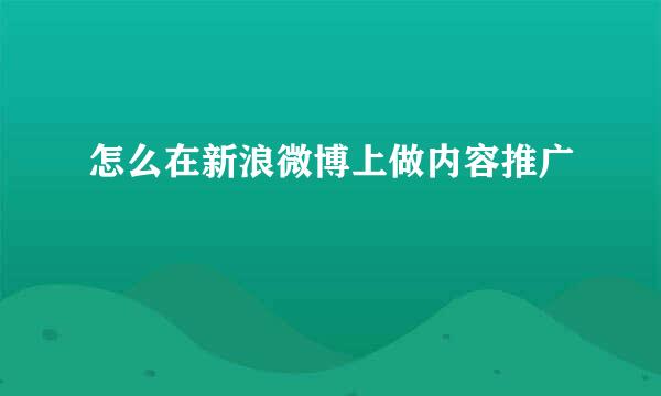 怎么在新浪微博上做内容推广
