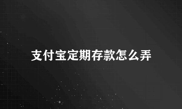 支付宝定期存款怎么弄
