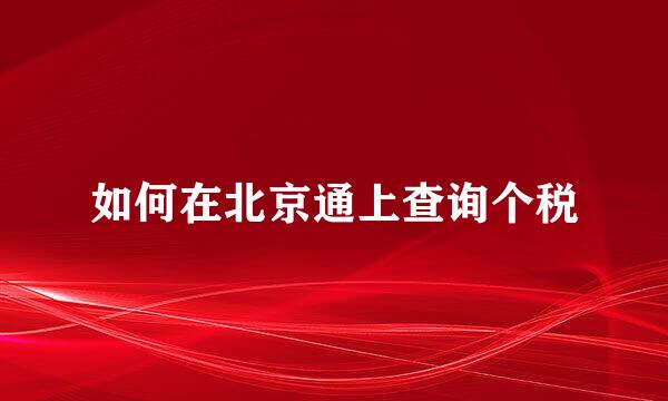 如何在北京通上查询个税