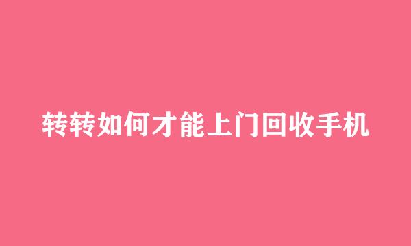 转转如何才能上门回收手机