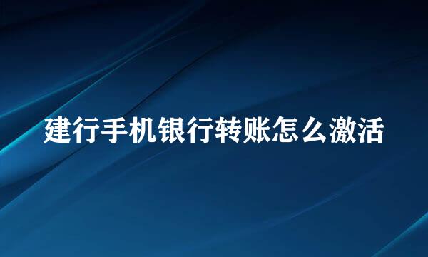 建行手机银行转账怎么激活