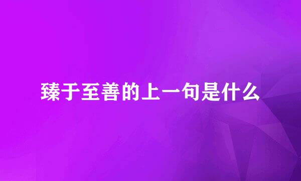 臻于至善的上一句是什么