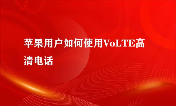 苹果用户如何使用VoLTE高清电话