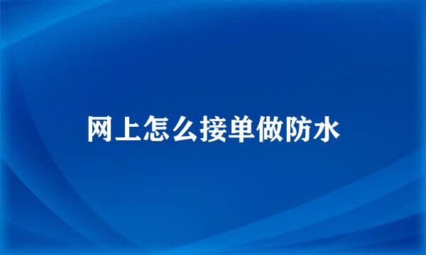 网上怎么接单做防水