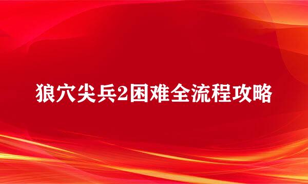 狼穴尖兵2困难全流程攻略