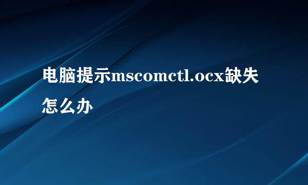 电脑提示mscomctl.ocx缺失怎么办
