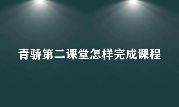 青骄第二课堂怎样完成课程