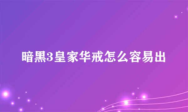 暗黑3皇家华戒怎么容易出