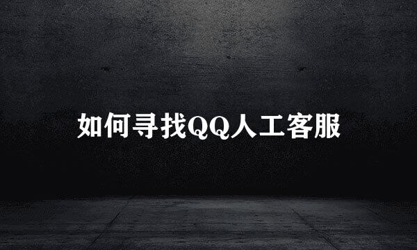 如何寻找QQ人工客服