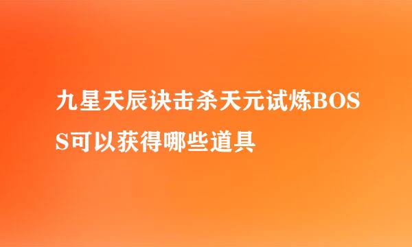 九星天辰诀击杀天元试炼BOSS可以获得哪些道具