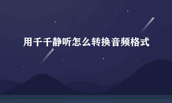 用千千静听怎么转换音频格式