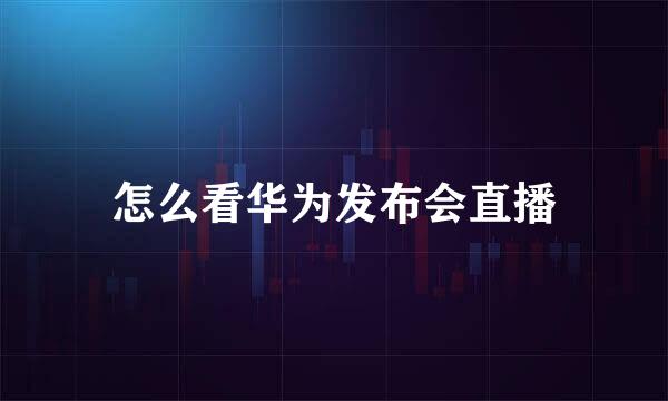 怎么看华为发布会直播