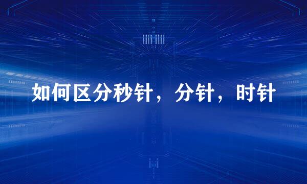 如何区分秒针，分针，时针