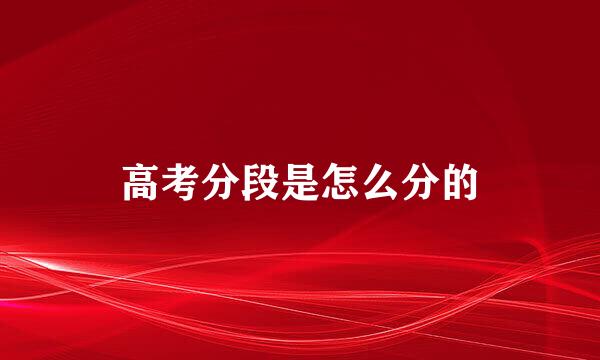 高考分段是怎么分的