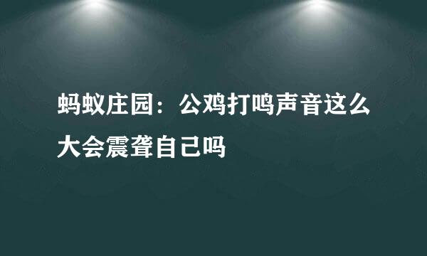 蚂蚁庄园：公鸡打鸣声音这么大会震聋自己吗