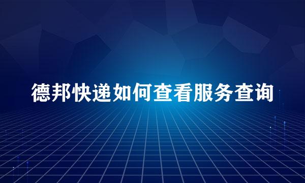 德邦快递如何查看服务查询