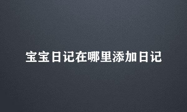 宝宝日记在哪里添加日记
