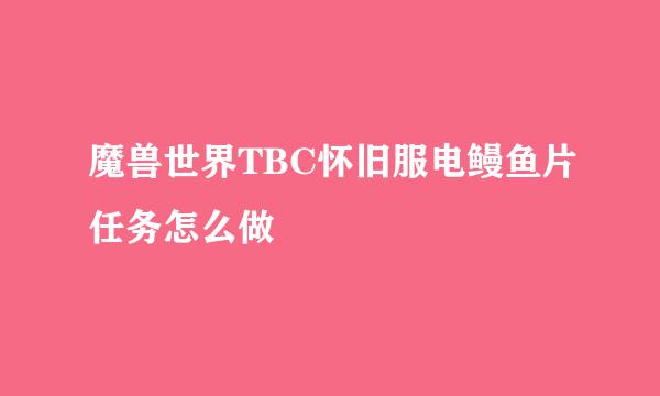 魔兽世界TBC怀旧服电鳗鱼片任务怎么做