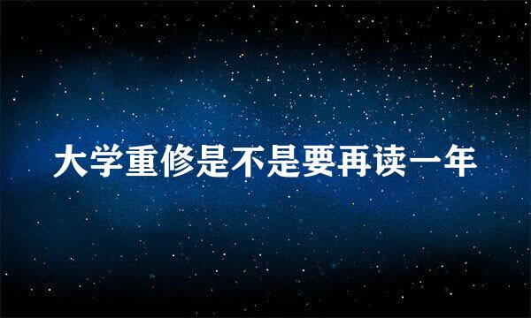 大学重修是不是要再读一年