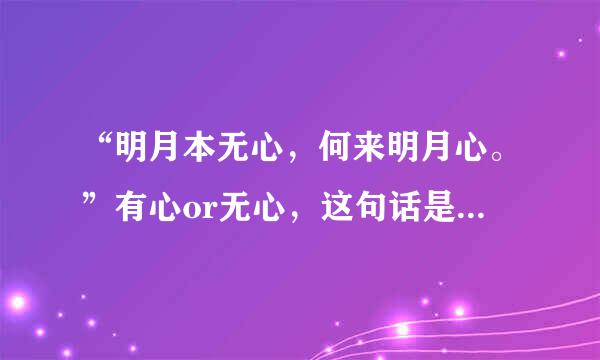 “明月本无心，何来明月心。”有心or无心，这句话是什么意思