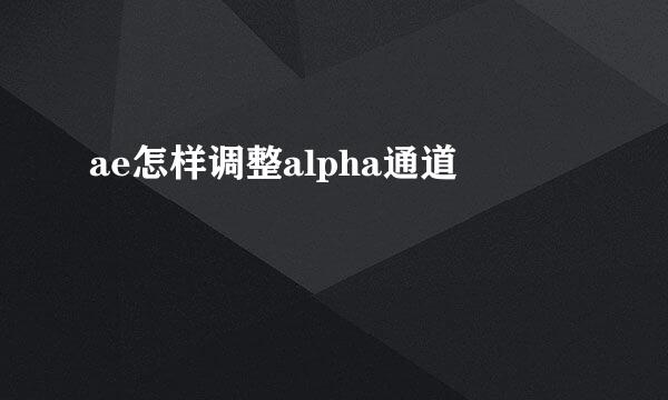 ae怎样调整alpha通道