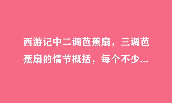 西游记中二调芭蕉扇，三调芭蕉扇的情节概括，每个不少于300字